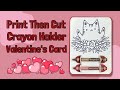 Crayon Holder Valentine&#39;s Card using Cricut Print Then Cut