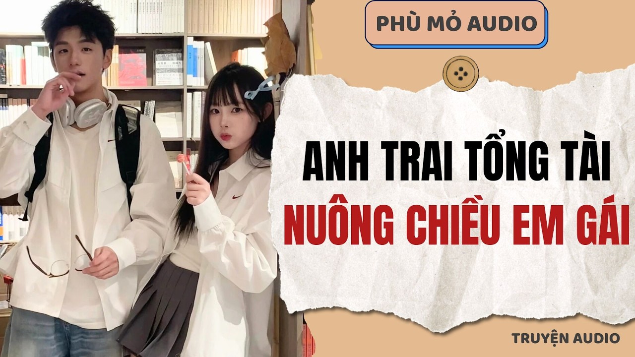 Anh trai tổng tài nuông chiều em gái | Full audio