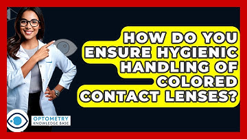 How Do You Ensure Hygienic Handling Of Colored Contact Lenses? - Optometry Knowledge Base