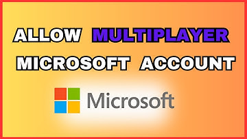 How to Allow Multiplayer on Microsoft Account 2024