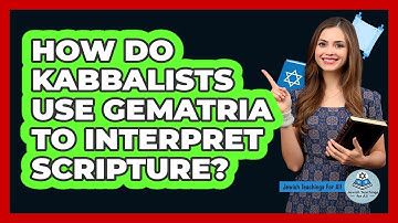 How Do Kabbalists Use Gematria To Interpret Scripture?