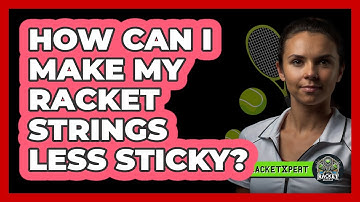 How Can I Make My Racket Strings Less Sticky?