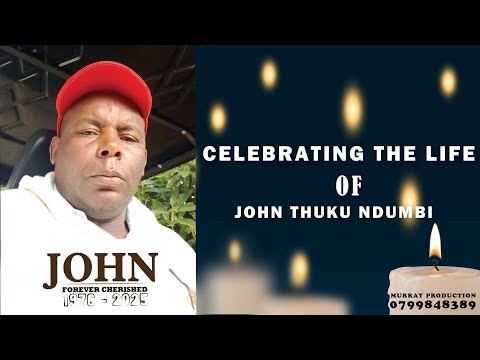 CELEBRATING THE LIFE OF JOHN THUKU NDUMBI
