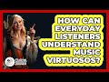 How Can Everyday Listeners Understand Music Virtuosos? - Classical Serenade