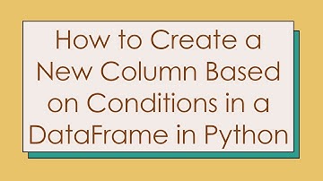 How to Create a New Column Based on Conditions in a DataFrame in Python