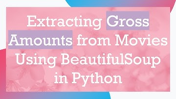 Extracting Gross Amounts from Movies Using BeautifulSoup in Python