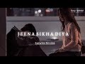 Jeena Sikha Diya [Slowed+Reverb] lofi song | Do Lafzon Ki Kahani | Songs Addicted