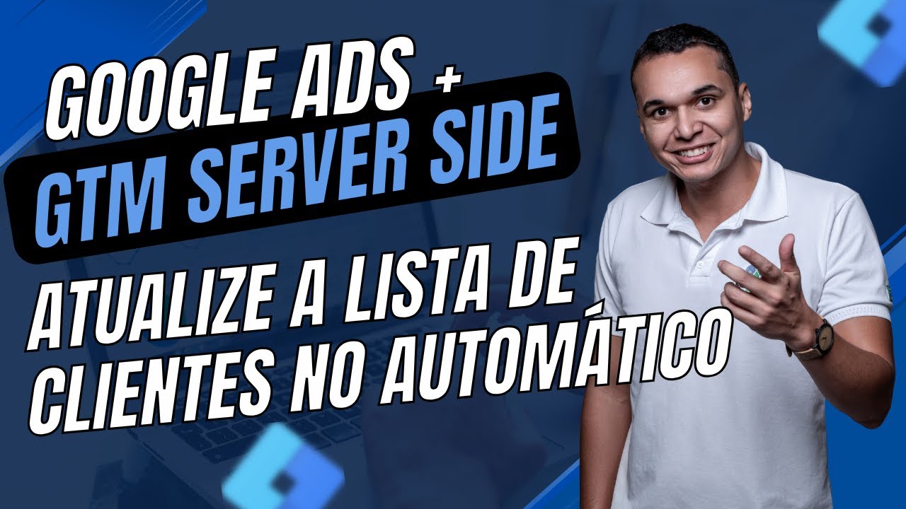 Google Ads + GTM Server Side: Atualize a Lista de Clientes no Automático!