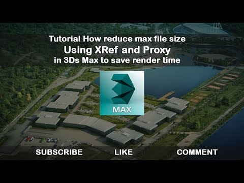 How reduce max file size Using XRef and Proxy in 3Ds Max to save render time