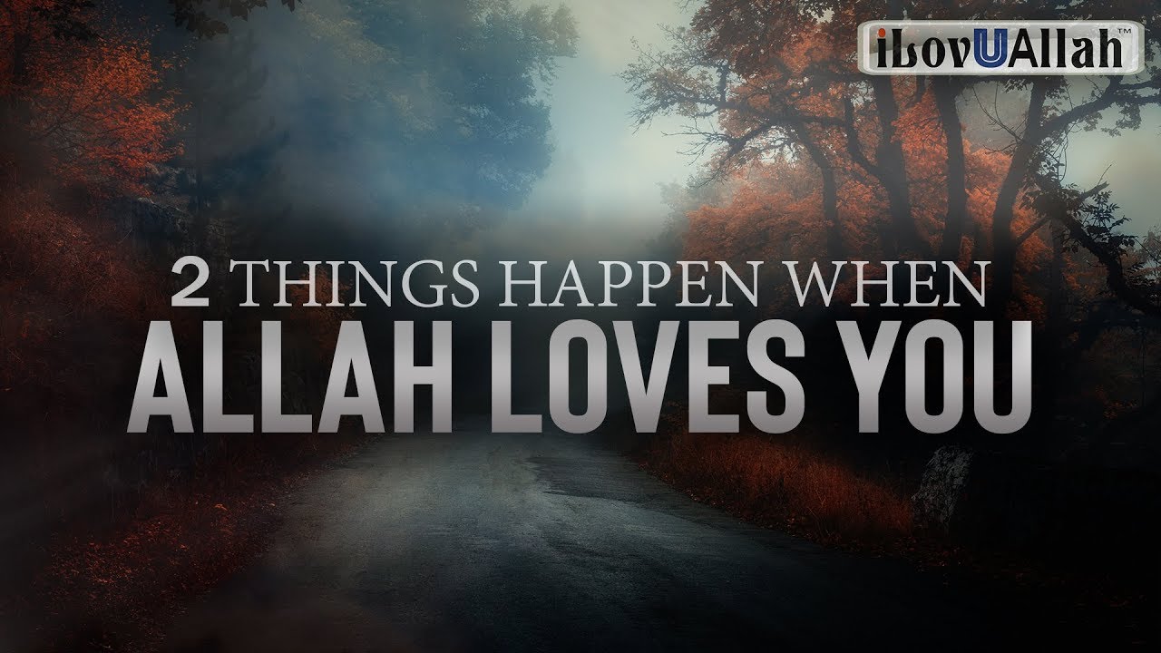 2 THINGS HAPPEN WHEN ALLAH LOVES YOU