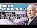 Nikita Khrushchev: El Hombre Detrás de la Crisis de los Misiles