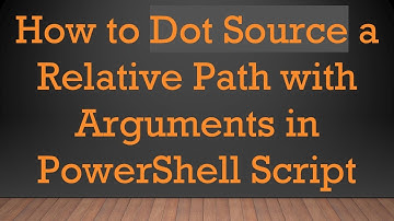 How to Dot Source a Relative Path with Arguments in PowerShell Script