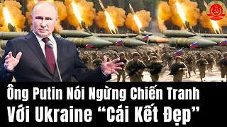 Ông Putin Nói Ngừng Chiến Tranh Với Ukraine “Cái Kết Đẹp”