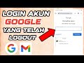 Cara Login Akun Google Yang Telah Logout Terbaru