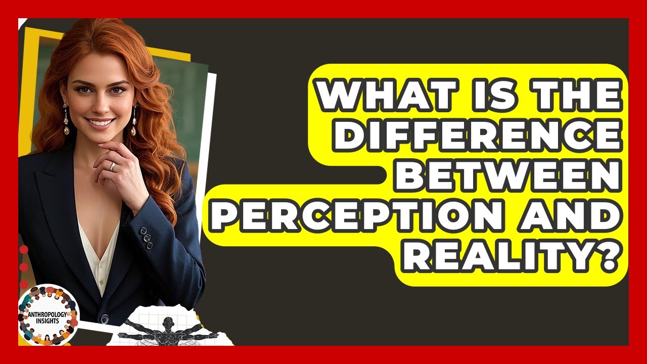 What Is The Difference Between Perception And Reality? - Anthropology ...