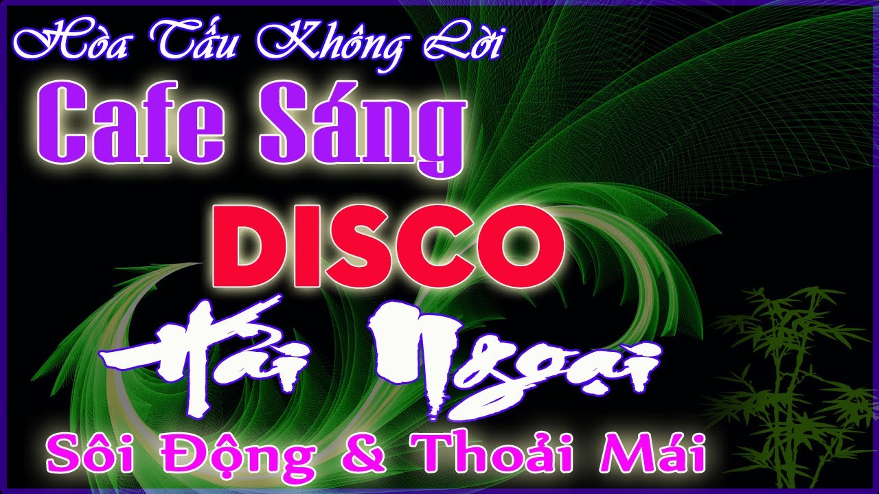 nhac cafe sang soi dong 2022 New LK Cafe Sáng ♥ Hòa Tấu Không Lời Sôi Động \u0026 Thoải Mái - LK Disco HẢI NGOẠI Cực Phê || Nhạc Sống 365