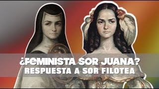 RESPUESTA A SOR FILOTEA:  ¿Era FEMINISTA Sor Juana o no?