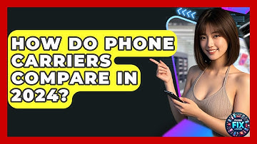 How Do Phone Carriers Compare In 2024? - Phone Fix and Features