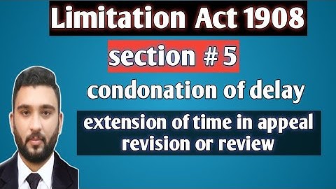 Condonation of delay | sec # 5 limitation Act 1908
