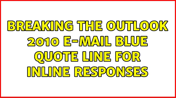 Breaking the Outlook 2010 e-mail blue quote line for inline responses (2 Solutions!!)