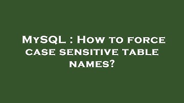 MySQL : How to force case sensitive table names?