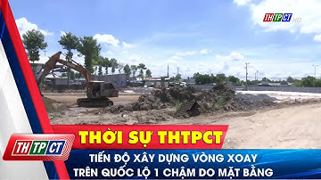 Tiến độ xây dựng vòng xoay trên Quốc lộ 1 chậm do mặt bằng | Cần Thơ TV
