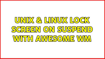 Unix & Linux: Lock screen on suspend with Awesome WM