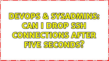 DevOps & SysAdmins: Can I drop SSH connections after five seconds?
