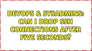 DevOps & SysAdmins: Can I drop SSH connections after five seconds? Details
