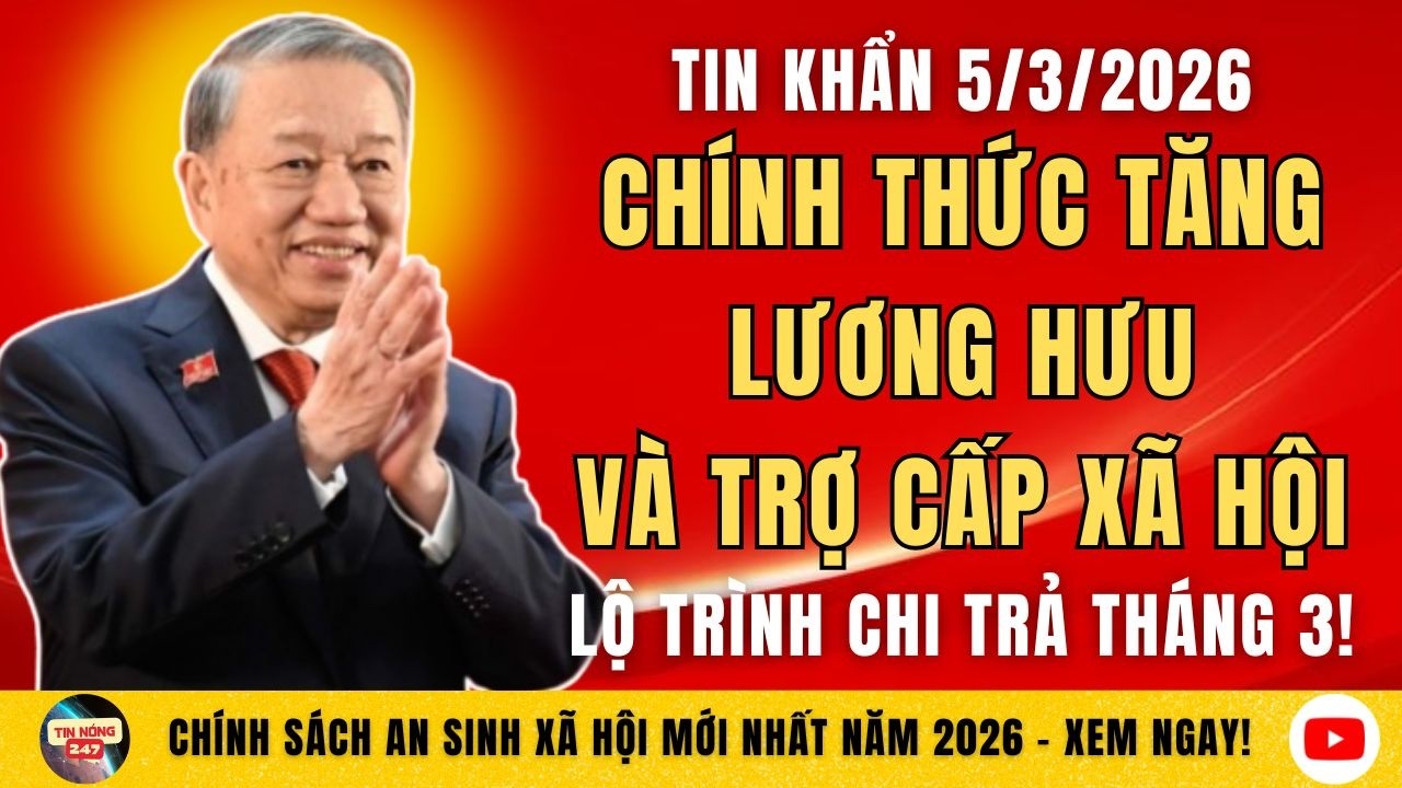 Tin Khẩn 5/3/2026: Chính Thức Tăng Lương Hưu Và Trợ Cấp Xã Hội - Lộ Trình Chi Trả Tháng 3!