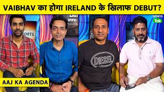 🔴TODAY'S AGENDA: Will VAIBHAV SOORYVANSHI make his INDIA DEBUT tomorrow? | IND VS IRE T20I SERIES...