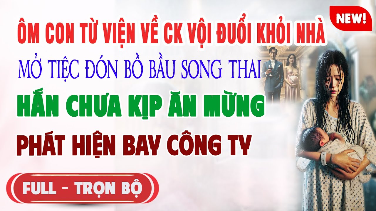 ♥️ Truyện Ngôn Tình ÔM CON TỪ VIỆN VỀ CK ĐUỔI KHỎI NHÀ MỞ TIỆC ĐÓN BỒ Chưa Kịp Ăn Mừng Hắn Bay CTy