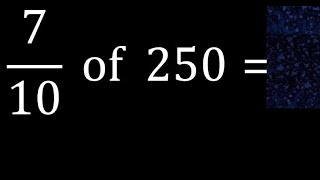 7/10 of 250 ,fraction of a number, part of a whole number