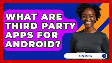 What Are Third Party Apps For Android? - Be App Savvy