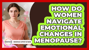 How do women navigate emotional changes in menopause?