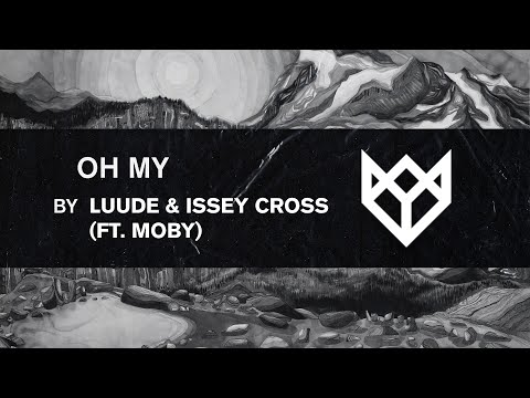 LUUDE & ISSEY CROSS - OH MY (FT. MOBY)