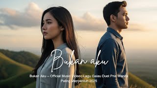 Download Lagu Bukan Aku – Official Music Video | Lagu Galau Duet Pria Wanita Paling Menyentuh 2025 MP3