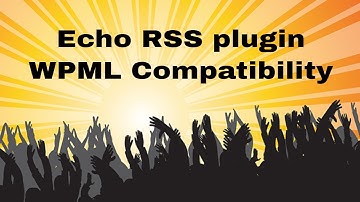 🔥 Echo RSS Feed Post Generator plugin and WPML Multilingual Plugin Compatibility 🔥