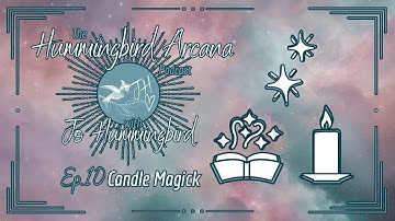 Ep.10 Candle Magick - Hummingbird Arcana Podcast