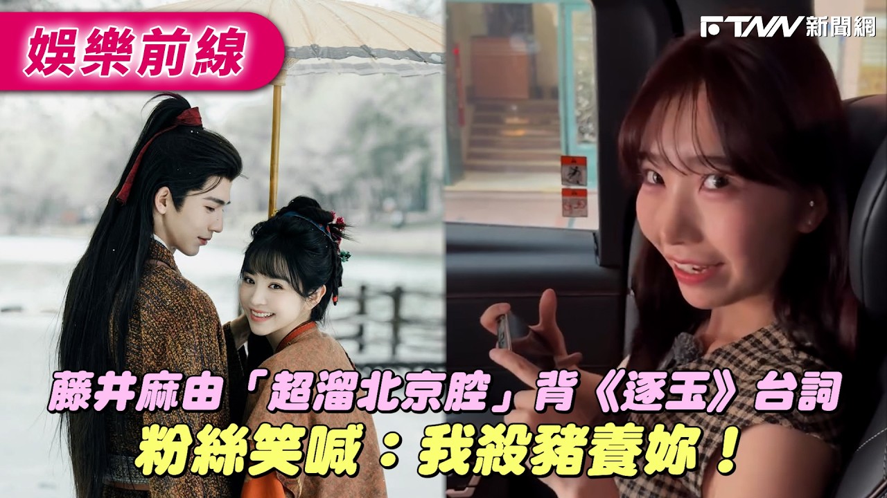 藤井麻由「超溜北京腔」背《逐玉》台詞 粉絲笑喊：我殺豬養妳！ - YouTube