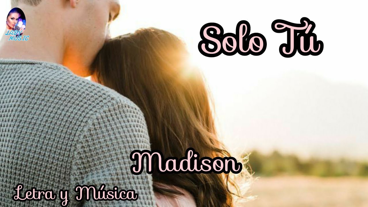 Solo Tú Madison [Letra y Música] Canción para tu Gran Amor - YouTube