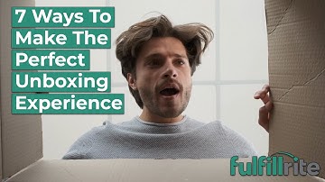 7 Ways to Make the Perfect Unboxing Experience