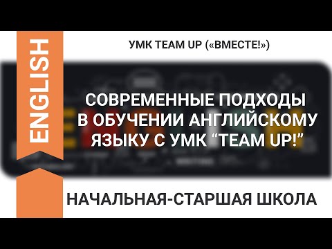 СОВРЕМЕННЫЕ ПОДХОДЫ В ОБУЧЕНИИ АНГЛИЙСКОМУ ЯЗЫКУ С УМК “TEAM UP!” (ВМЕСТЕ)