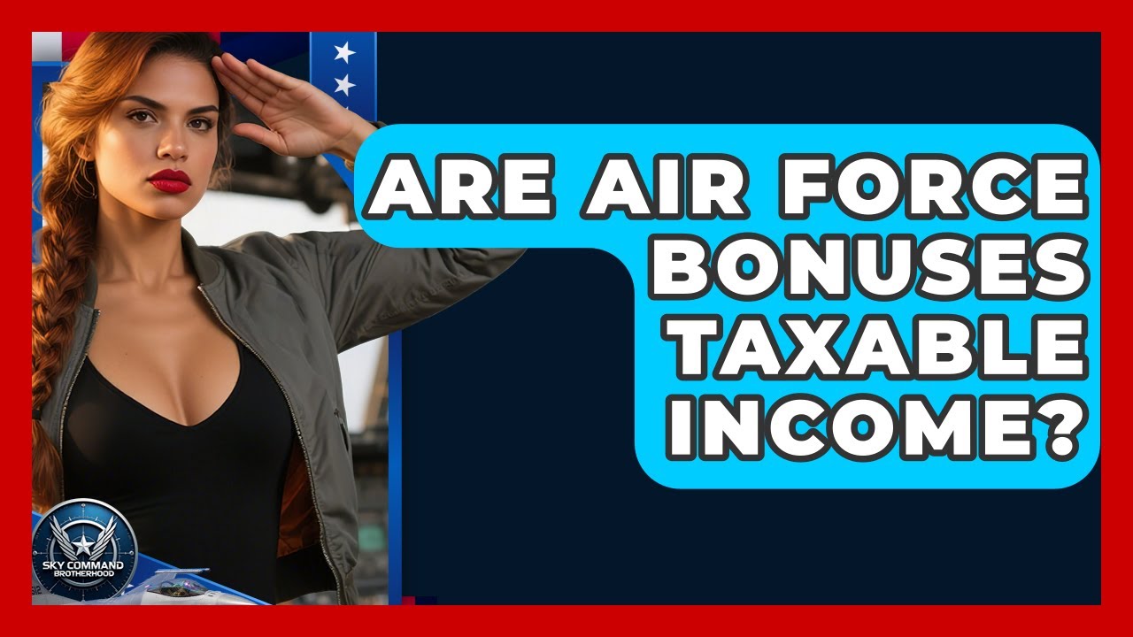 Are Air Force Bonuses Taxable Income? | Sky Command Brotherhood