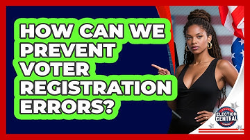 How Can We Prevent Voter Registration Errors? - Election Central Channel