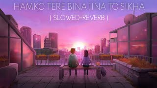Download Lagu HAMKO TERE BINA JINA TO SIKHA ( SLOWED+REVERB ) SONG FEEL IT😔 MP3