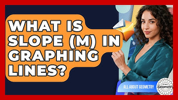 What Is Slope (m) In Graphing Lines? - All About Geometry