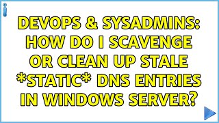 DevOps & SysAdmins: How do I scavenge or clean up stale \*static\* DNS entries in Windows Server?