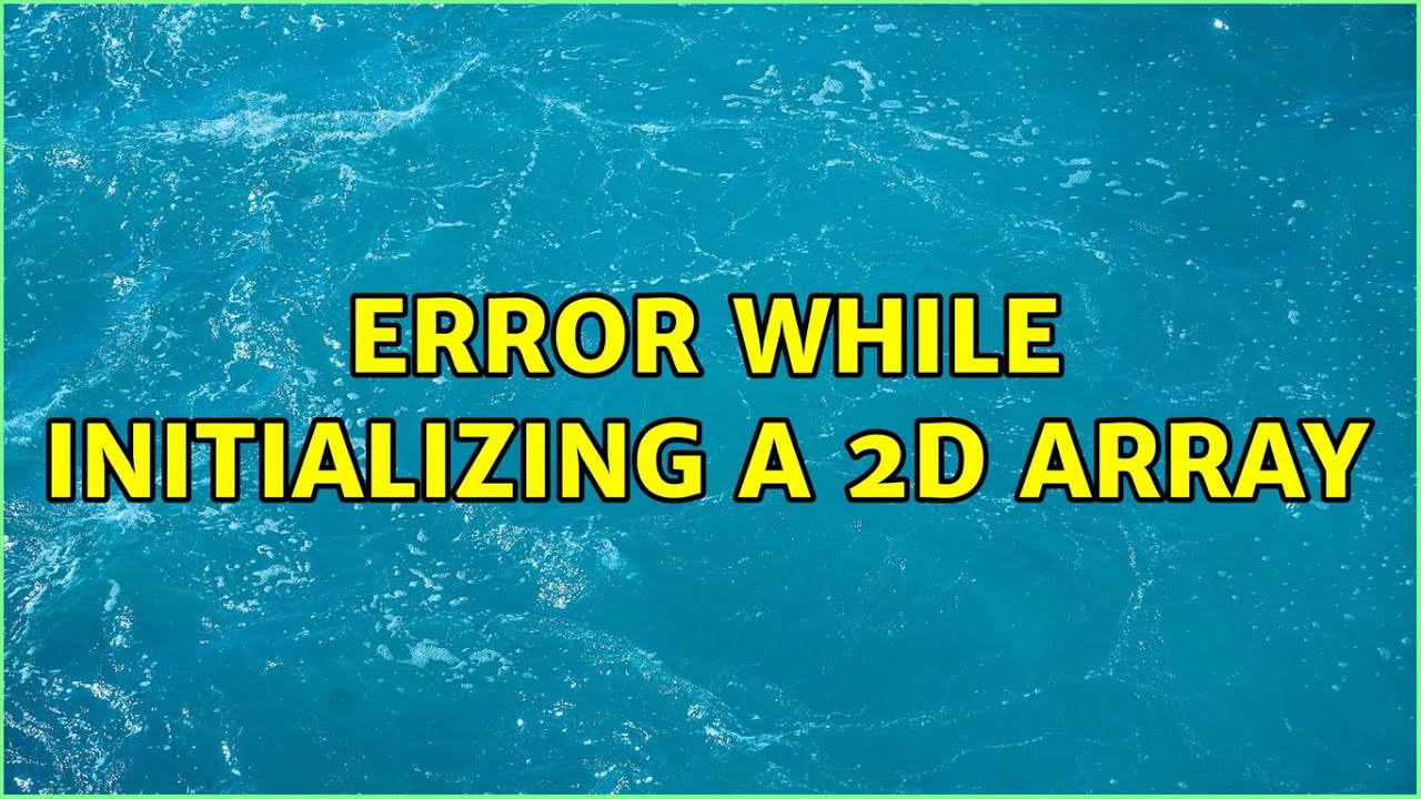 Error while initializing a 2D Array (2 Solutions!!) - YouTube