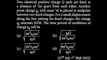Two identical positive charge Q each are fixed at a distance of 2 * a